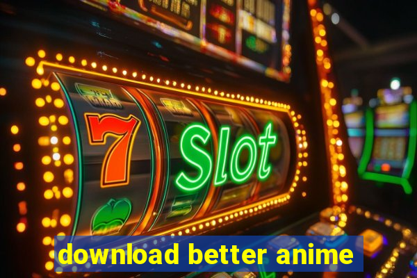 download better anime